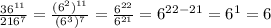 \frac{ {36}^{11} }{ {216}^{7} } = \frac{ ({6}^{2})^{11} }{( {6}^{3} )^{7} } = \frac{ {6}^{22} }{ {6}^{21} } = {6}^{22 - 21} = {6}^{1} = 6