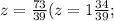 z = \frac{73}{39} (z=1 \frac{34}{39};