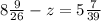 8 \frac{9}{26} -z=5 \frac{7}{39} &#10;