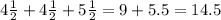 4 \frac{1}{2} + 4 \frac{1}{2} + 5 \frac{1}{2} = 9+5.5=14.5