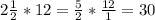 2 \frac{1}{2}*12= \frac{5}{2}* \frac{12}{1} =30