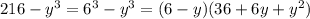 216 - {y}^{3} = {6}^{3} - {y}^{3} = (6 - y)(36 + 6y + {y}^{2} )