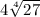 4 \sqrt[4]{27}