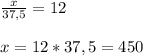 \frac{x}{37,5}=12 \\ \\ &#10;x=12*37,5=450