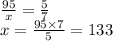 \frac{95}{x} = \frac{5}{7} \\ \ \ x = \frac{95 \times 7}{5} = 133