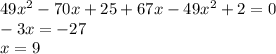 49 {x}^{2} - 70x + 25 + 67x - 49 {x}^{2} + 2 = 0 \\ - 3x = - 27 \\ x = 9