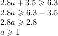 2.8a + 3.5 \geqslant 6.3 \\ 2.8a \geqslant 6.3 - 3.5 \\ 2.8a \geqslant 2.8 \\ a \geqslant 1