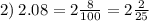 2) \: 2.08 = 2 \frac{8}{100} = 2 \frac{2}{25}