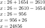 x:26+1654=2610 \\ &#10;x:26=2610-1654 \\ x:26=956 \\ &#10;x=956*26 \\ &#10;x=24856&#10;