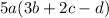 5a(3b + 2c - d)