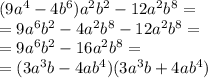 (9a^4 - 4b^6)a^2 b^2 - 12a^2 b^8 = \\ = 9a^6b^2 - 4a^2 b^8 - 12a^2 b^8 = \\ = 9a^6 b^2 - 16a^2 b^8 = \\ =( 3a^3 b- 4a b^4) ( 3a^3 b + 4a b^4)