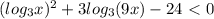 (log_{3} x)^2+3 log_{3}( 9x)-24\ \textless \ 0 \\