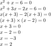 {x}^{2} + x - 6 = 0 \\ {x}^{2} + 3x - 2x - 6 = 0 \\ x(x + 3) - 2(x + 3) = 0 \\ (x + 3) \times (x - 2) = 0 \\ x + 3 = 0 \\ x - 2 = 0 \\ x = - 3 \\ x = 2