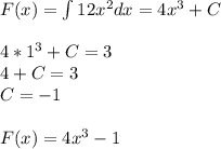 F(x)=\int 12x^2 dx = 4x^3 +C \\\\ 4*1^3+C=3 \\ 4+C=3 \\ C=-1 \\\\ F(x)=4x^3-1