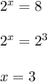 2 ^{x} =8\\\\2 ^{x}=2 ^{3}\\\\x=3