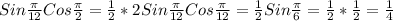 Sin \frac{ \pi }{12}Cos \frac{ \pi }{2} = \frac{1}{2}*2Sin \frac{ \pi }{12}Cos \frac{ \pi }{12} = \frac{1}{2} Sin \frac{ \pi }{6}= \frac{1}{2}* \frac{1}{2} = \frac{1}{4}