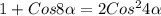 1+Cos8 \alpha =2Cos ^{2}4 \alpha