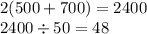 2(500 + 700) = 240 0\\ 2400 \div 50 = 48