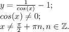 y=\frac{1}{cos(x)}-1;\\cos(x)\neq 0;\\x\neq\frac{\pi}{2}+\pi n, n\in \mathbb{Z}.