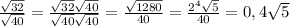 \frac{ \sqrt{32} }{ \sqrt{40} }= \frac{ \sqrt{32} \sqrt{40} }{ \sqrt{40} \sqrt{40} }= \frac{ \sqrt{1280} }{40}= \frac{ 2^{4} \sqrt{5} }{40}=0,4 \sqrt{5}