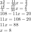 3 \frac{3}{5} - \frac{11}{30}x = \frac{2}{3} \\ \frac{18}{5} - \frac{11}{30}x = \frac{2}{3} \\ 108 - 11x = 20 \\ 11x = 108 - 20 \\ 11x = 88 \\ x = 8