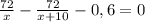 \frac{72}{x} - \frac{72}{x+10}-0,6=0