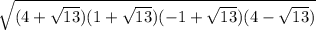 \sqrt{(4+ \sqrt{13})(1+ \sqrt{13})(-1+ \sqrt{13})(4- \sqrt{13}) }