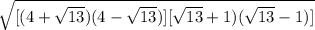 \sqrt{[(4+ \sqrt{13})(4- \sqrt{13})][ \sqrt{13}+1)( \sqrt{13}-1)] }