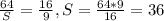 \frac{64}{S} = \frac{16}{9} , S = \frac{64*9}{16} = 36