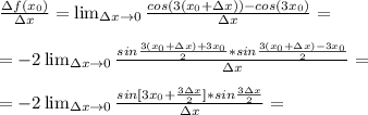 \frac{\Delta f(x_0)}{\Delta x} = \lim_{{\Delta x} \to \inft0} \frac{cos(3(x_0+\Delta x)) - cos(3x_0)}{\Delta x} = \\ \\ = -2\lim_{{\Delta x} \to \inft0} \frac{sin \frac{3(x_0+\Delta x) +3x_0}{2} *sin \frac{3(x_0+\Delta x)-3x_0}{2} }{\Delta x} = \\ \\ = -2\lim_{{\Delta x} \to \inft0} \frac{sin[3x_0+ \frac{3 \Delta x }{2}] *sin \frac{3\Delta x}{2} }{\Delta x} = \\ \\