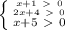 \left \{ {{x+1\ \textgreater \ 0} \atop {2x+4\ \textgreater \ 0}} \atop {x+5\ \textgreater \ 0}\right.