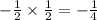 - \frac{1}{2} \times \frac{1}{2} = - \frac{1}{4}