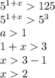 {5}^{1 + x} 125 \\ {5}^{1 + x} {5}^{3} \\ a 1 \\ 1 + x 3 \\ x 3 - 1 \\ x 2