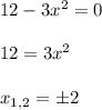 12-3 x^{2} = 0 \\ \\ 12 = 3 x^{2} \\ \\ x_{1,2} = \pm 2