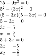 25-9x^2=0 \\ &#10;5^2-(3x)^2=0 \\ (5-3x)(5+3x)=0 \\ 5-3x=0 \\ 3x=5 \\ x_1= \frac{5}{3} \\ 5+3x=0 \\ 3x=-5 \\ x_2= -\frac{5}{3}