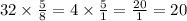 32 \times \frac{5}{8} = 4 \times \frac{5}{1} = \frac{20}{1} = 20