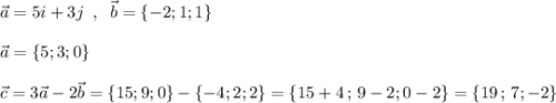 \vec{a}=5i+3j\; \; ,\; \; \vec{b}=\{-2;1;1\}\\\\\vec{a}=\{5;3;0\}\\\\\vec{c}=3\vec{a}-2\vec{b}=\{15;9;0\}-\{-4;2;2\}=\{15+4\, ;\, 9-2;0-2\}=\{19\, ;\, 7;-2\}