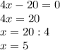 4x-20=0 \\ 4x=20 \\ x=20:4 \\ x=5