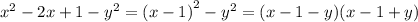 {x}^{2} - 2x + 1 - {y}^{2}= {(x - 1)}^{2} - {y}^{2} = (x - 1 - y)(x - 1 + y)