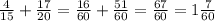 \frac{4}{15} + \frac{17}{20} = \frac{16}{60} + \frac{51}{60} = \frac{67}{60} = 1 \frac{7}{60}