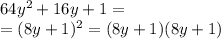 64 {y}^{2} +16y+1 = \\ = ( {8y + 1})^{2} = (8y + 1)(8y + 1)