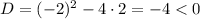 D=(-2)^2-4\cdot 2=-4