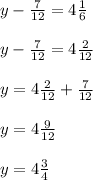 y- \frac{7}{12} =4 \frac{1}{6} \\ \\ y- \frac{7}{12} =4 \frac{2}{12} \\ \\ y=4 \frac{2}{12} + \frac{7}{12} \\ \\ y=4 \frac{9}{12} \\ \\ y=4 \frac{3}{4}