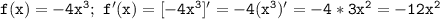 \mathtt{f(x)=-4x^3;~f'(x)=[-4x^3]'=-4(x^3)'=-4*3x^2=-12x^2}