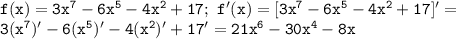 \mathtt{f(x)=3x^7-6x^5-4x^2+17;~f'(x)=[3x^7-6x^5-4x^2+17]'=}\\\mathtt{3(x^7)'-6(x^5)'-4(x^2)'+17'=21x^6-30x^4-8x}