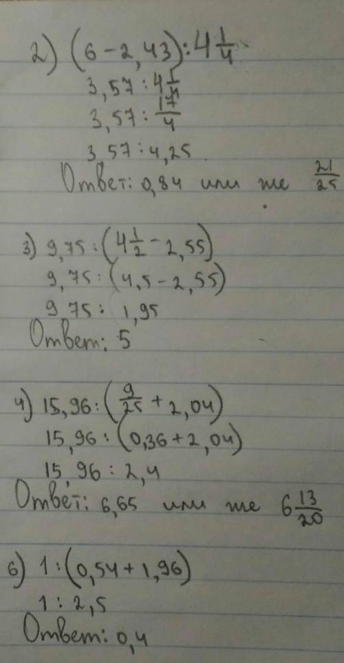 2)(6-2,43): 4целых 1/4 3)9,75: (4целых 1/2 - 2,55) 4)15,96: (9/25+2,04) 6)1: (0,54+1,96)