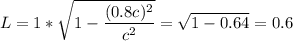 \displaystyle L=1*\sqrt{1-\frac{(0.8c)^2}{c^2} }=\sqrt{1-0.64}=0.6