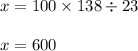 x = 100 \times 138\div 23 \\ \\ x = 600