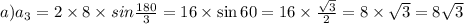 a)a_{3} = 2 \times 8 \times sin \frac{180}{3} = 16 \times \sin60 = 16 \times \frac{ \sqrt{3} }{2} = 8 \times \sqrt{3} =8 \sqrt{3}