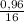 \frac{0,96}{16}